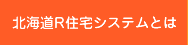 北海道Ｒ住宅システムとは