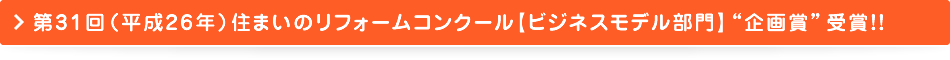 第31回（平成26年）住まいのリフォームコンクール【ビジネスモデル部門】“企画賞”受賞!!